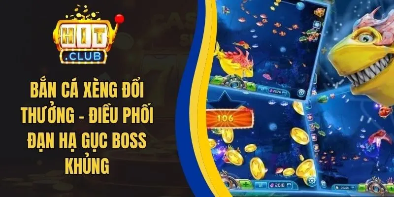 Bắn Cá Xèng Đổi Thưởng - Điều Phối Đạn Hạ Gục Boss Khủng