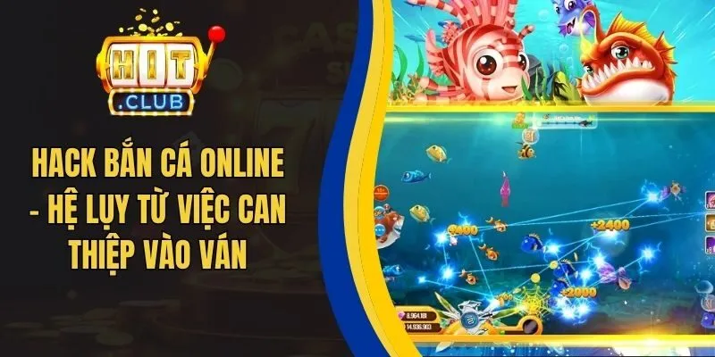 Hack Bắn Cá Online - Hệ Lụy Từ Việc Can Thiệp Vào Ván