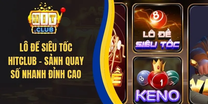 Lô Đề Siêu Tốc Hitclub - Sảnh Quay Số Nhanh Đỉnh Cao